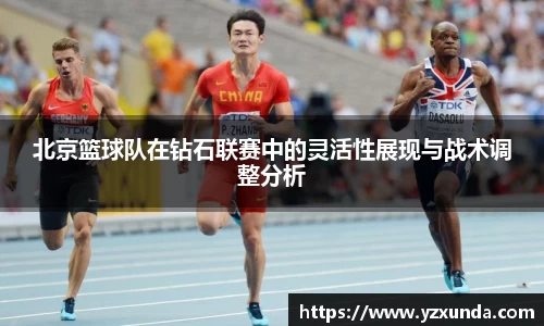 北京篮球队在钻石联赛中的灵活性展现与战术调整分析