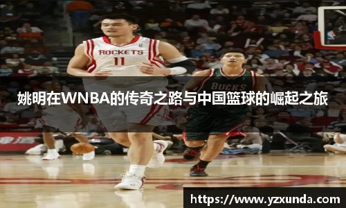 姚明在WNBA的传奇之路与中国篮球的崛起之旅