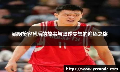 姚明笑容背后的故事与篮球梦想的追逐之旅