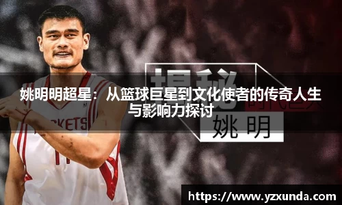 姚明明超星：从篮球巨星到文化使者的传奇人生与影响力探讨