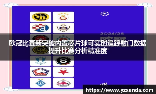 欧冠比赛新突破内置芯片球可实时追踪射门数据提升比赛分析精准度