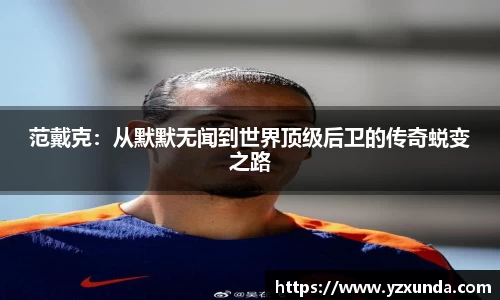 范戴克：从默默无闻到世界顶级后卫的传奇蜕变之路